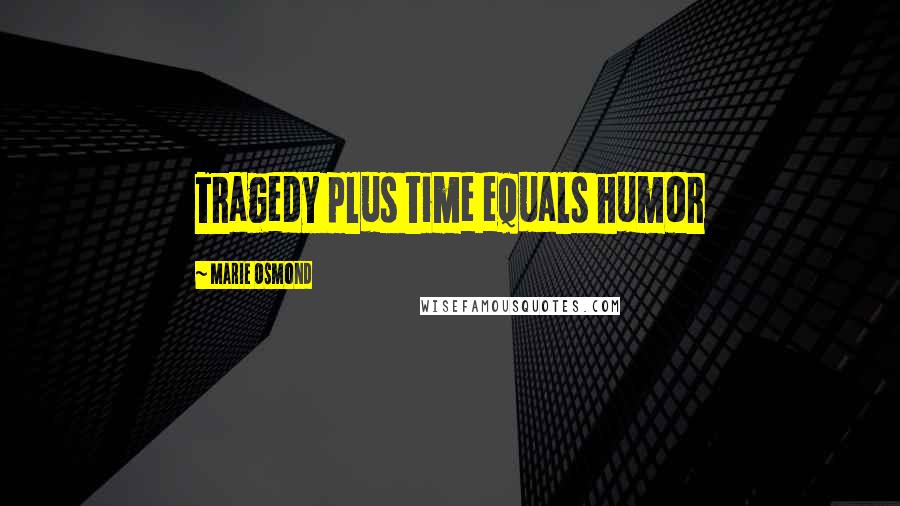 Marie Osmond Quotes: Tragedy plus time equals humor