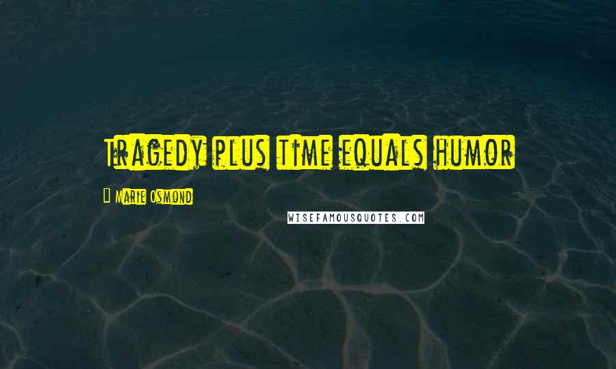 Marie Osmond Quotes: Tragedy plus time equals humor