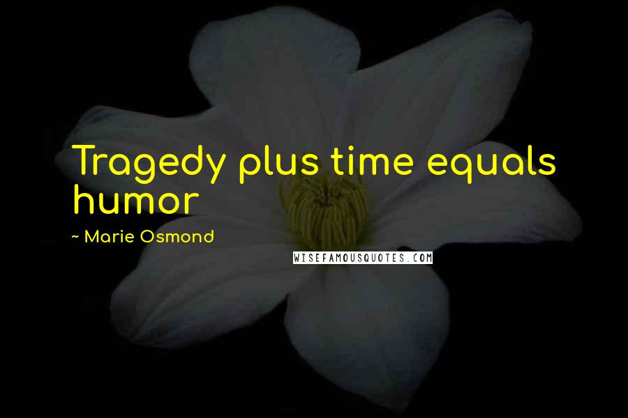 Marie Osmond Quotes: Tragedy plus time equals humor