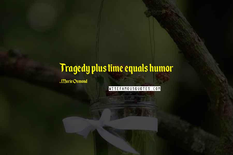 Marie Osmond Quotes: Tragedy plus time equals humor