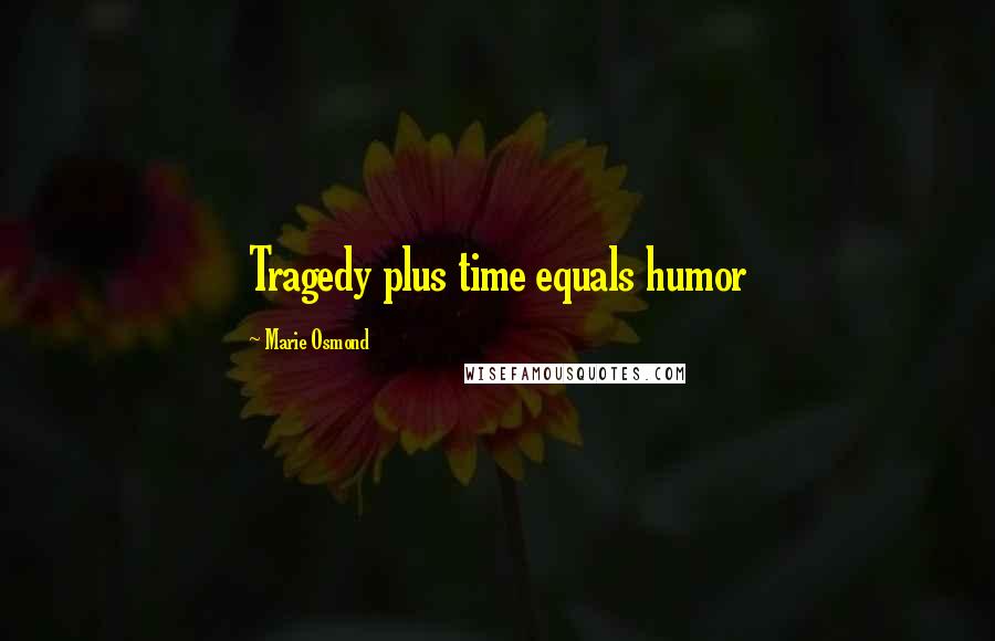 Marie Osmond Quotes: Tragedy plus time equals humor