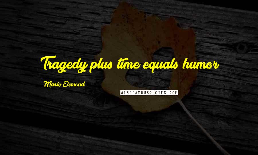 Marie Osmond Quotes: Tragedy plus time equals humor