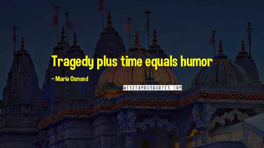 Marie Osmond Quotes: Tragedy plus time equals humor