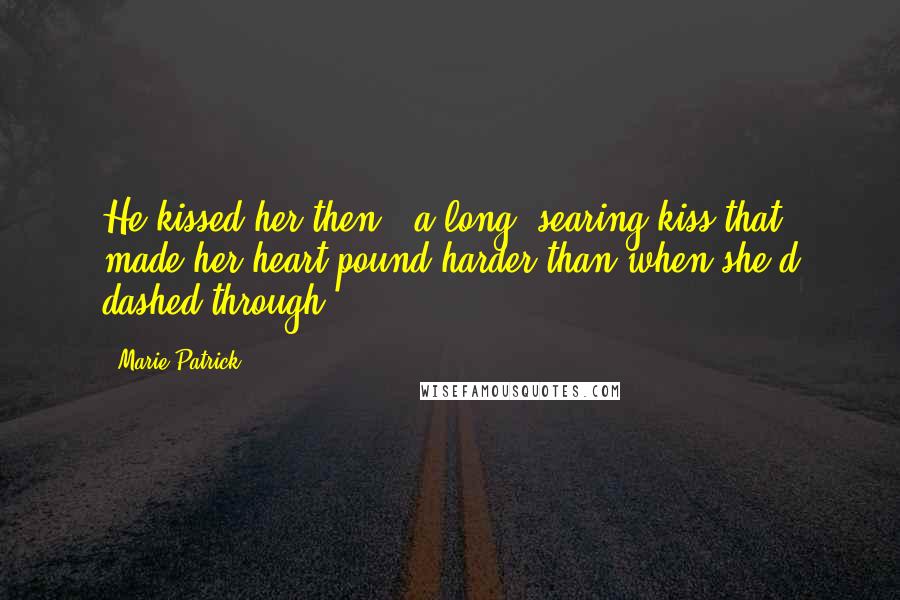 Marie Patrick Quotes: He kissed her then - a long, searing kiss that made her heart pound harder than when she'd dashed through