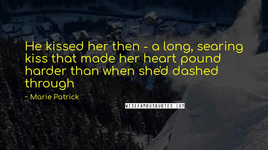 Marie Patrick Quotes: He kissed her then - a long, searing kiss that made her heart pound harder than when she'd dashed through