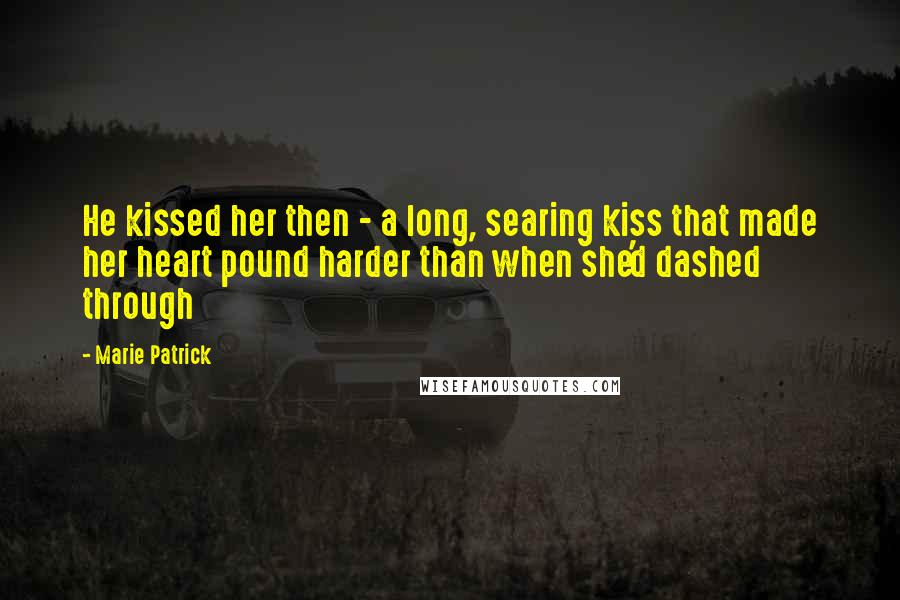 Marie Patrick Quotes: He kissed her then - a long, searing kiss that made her heart pound harder than when she'd dashed through