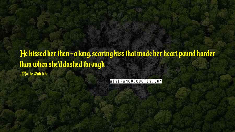 Marie Patrick Quotes: He kissed her then - a long, searing kiss that made her heart pound harder than when she'd dashed through