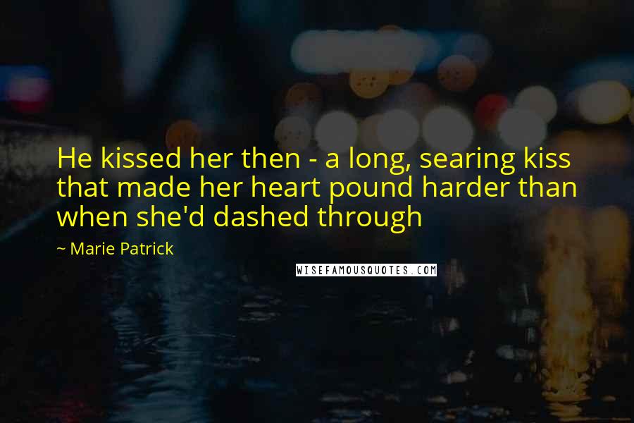 Marie Patrick Quotes: He kissed her then - a long, searing kiss that made her heart pound harder than when she'd dashed through