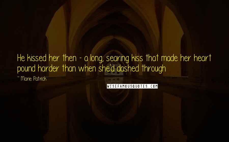 Marie Patrick Quotes: He kissed her then - a long, searing kiss that made her heart pound harder than when she'd dashed through