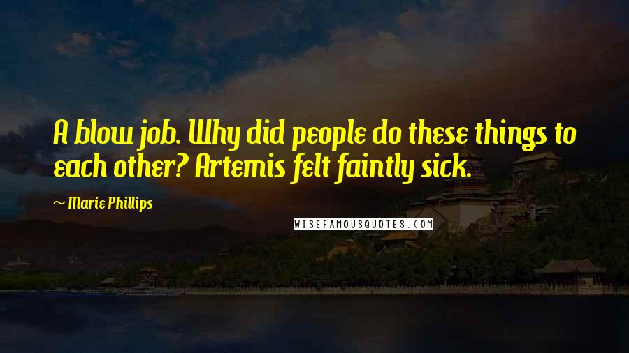 Marie Phillips Quotes: A blow job. Why did people do these things to each other? Artemis felt faintly sick.