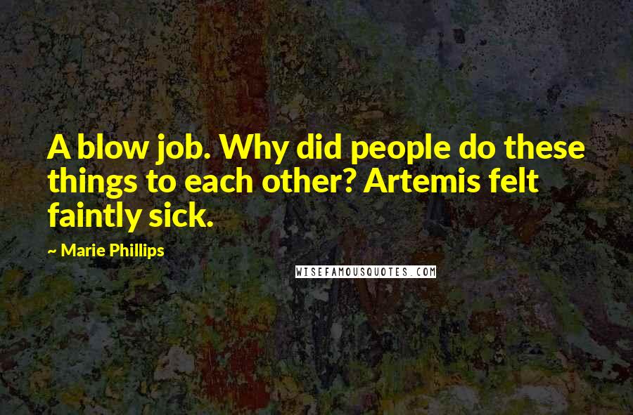 Marie Phillips Quotes: A blow job. Why did people do these things to each other? Artemis felt faintly sick.