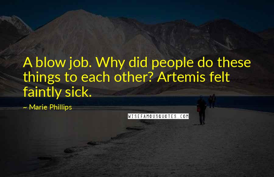 Marie Phillips Quotes: A blow job. Why did people do these things to each other? Artemis felt faintly sick.