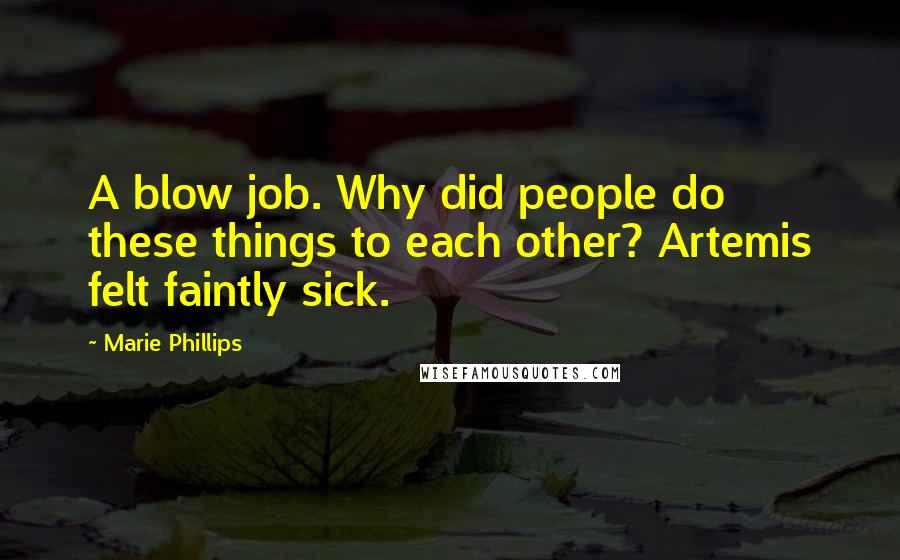 Marie Phillips Quotes: A blow job. Why did people do these things to each other? Artemis felt faintly sick.