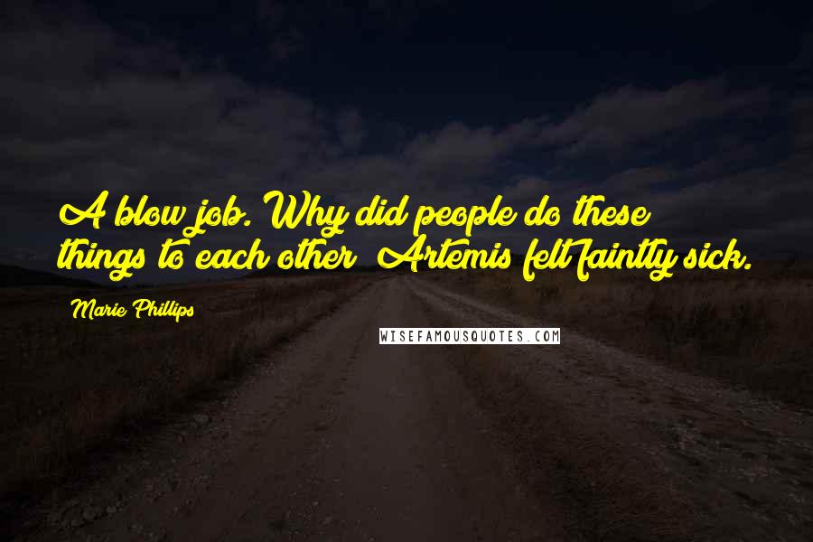Marie Phillips Quotes: A blow job. Why did people do these things to each other? Artemis felt faintly sick.