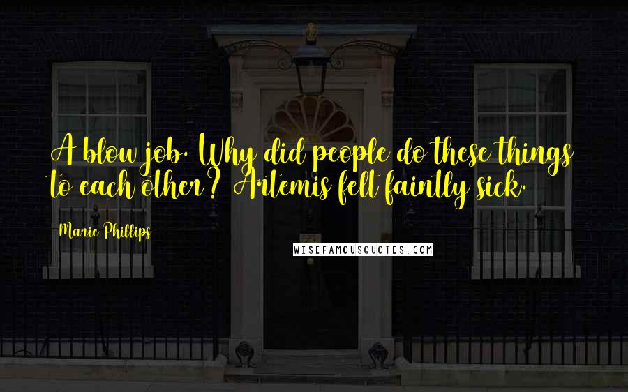 Marie Phillips Quotes: A blow job. Why did people do these things to each other? Artemis felt faintly sick.