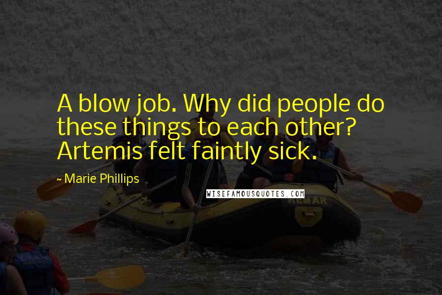 Marie Phillips Quotes: A blow job. Why did people do these things to each other? Artemis felt faintly sick.