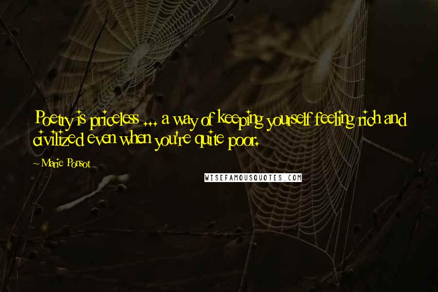 Marie Ponsot Quotes: Poetry is priceless ... a way of keeping yourself feeling rich and civilized even when you're quite poor.