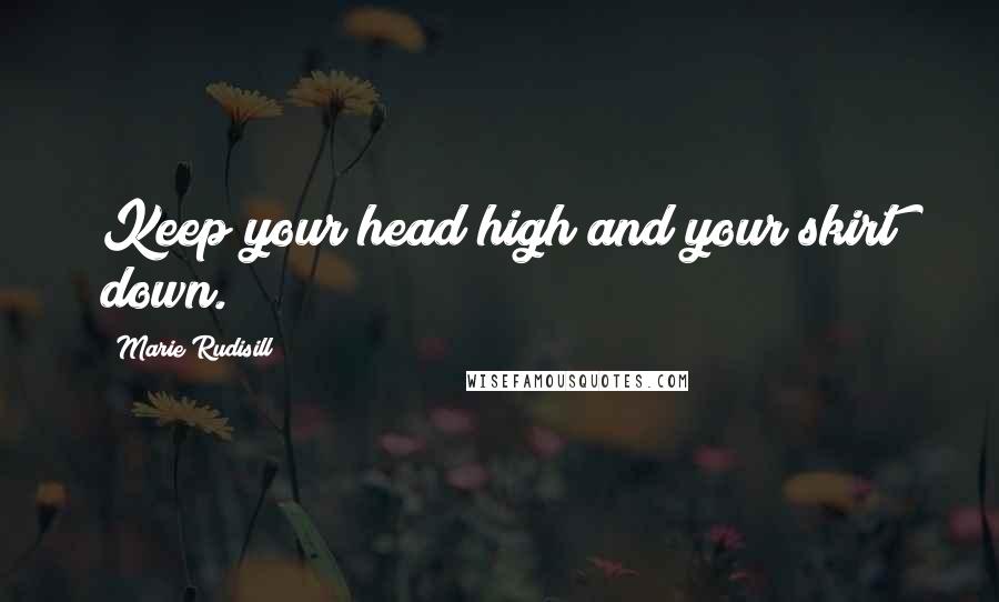 Marie Rudisill Quotes: Keep your head high and your skirt down.