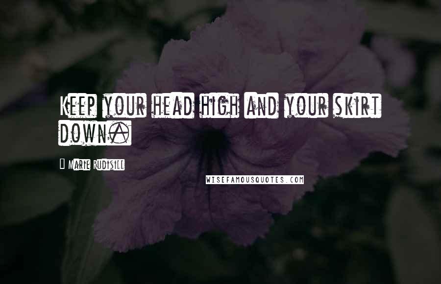 Marie Rudisill Quotes: Keep your head high and your skirt down.