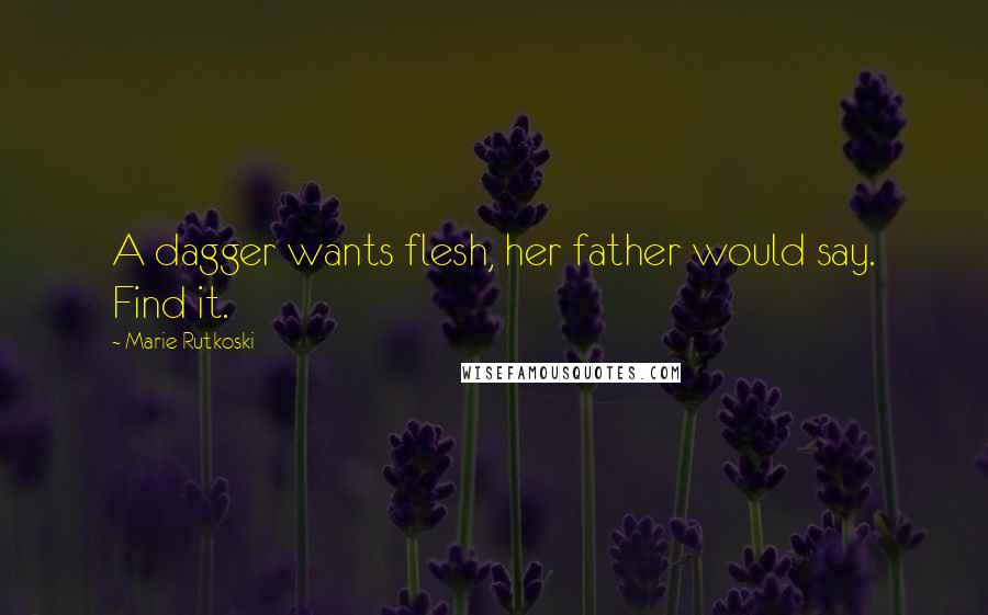 Marie Rutkoski Quotes: A dagger wants flesh, her father would say. Find it.