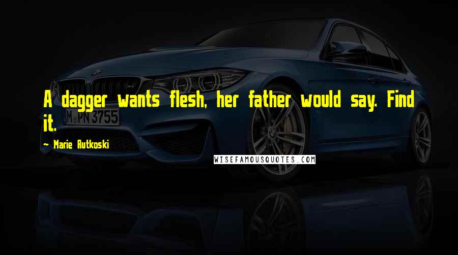 Marie Rutkoski Quotes: A dagger wants flesh, her father would say. Find it.