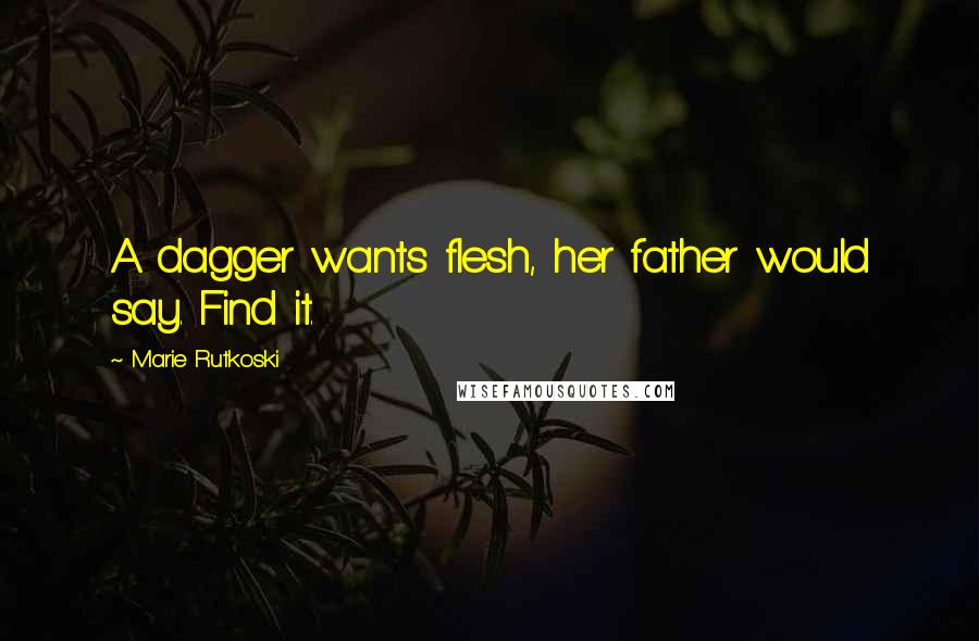 Marie Rutkoski Quotes: A dagger wants flesh, her father would say. Find it.