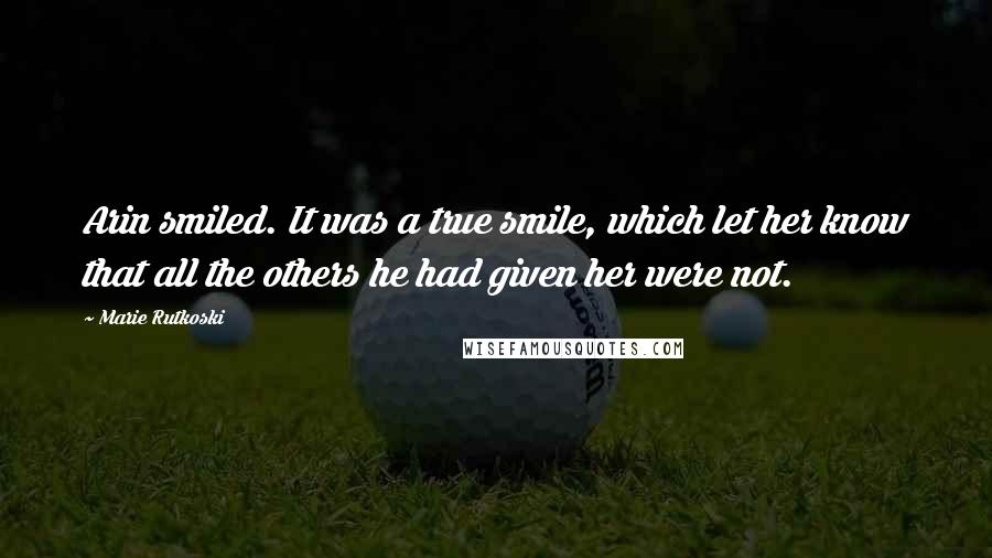 Marie Rutkoski Quotes: Arin smiled. It was a true smile, which let her know that all the others he had given her were not.