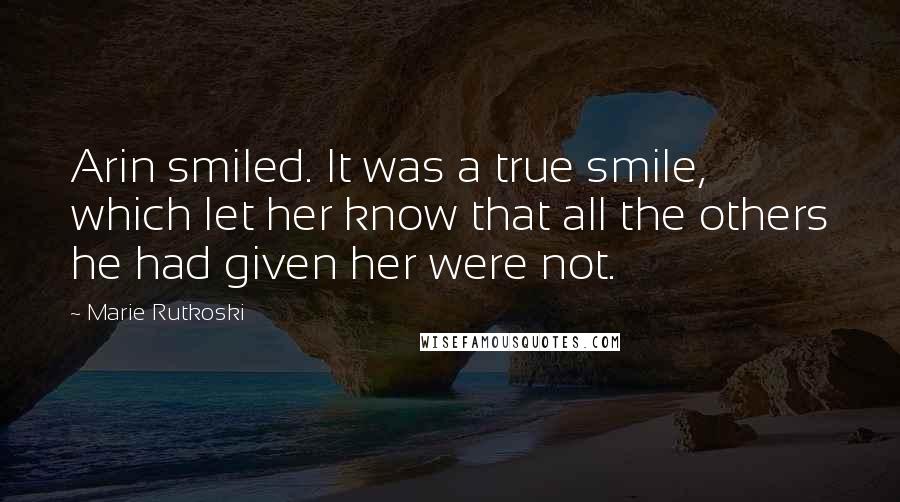 Marie Rutkoski Quotes: Arin smiled. It was a true smile, which let her know that all the others he had given her were not.