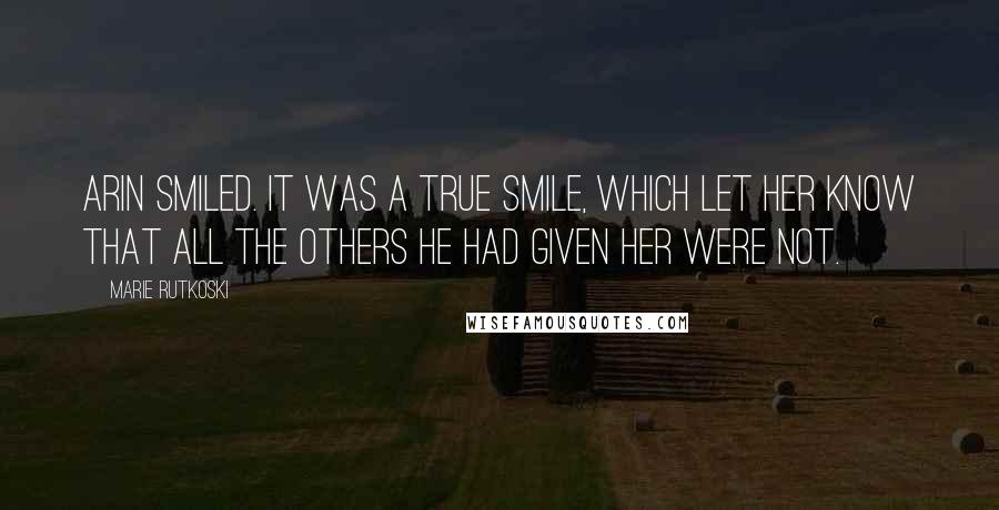 Marie Rutkoski Quotes: Arin smiled. It was a true smile, which let her know that all the others he had given her were not.