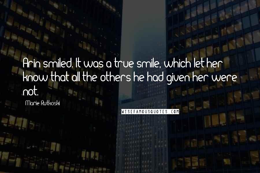 Marie Rutkoski Quotes: Arin smiled. It was a true smile, which let her know that all the others he had given her were not.