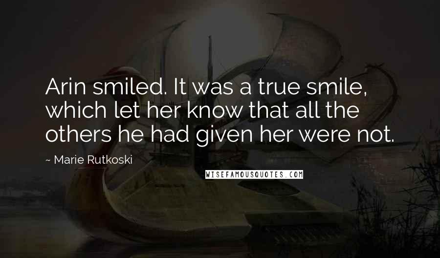 Marie Rutkoski Quotes: Arin smiled. It was a true smile, which let her know that all the others he had given her were not.