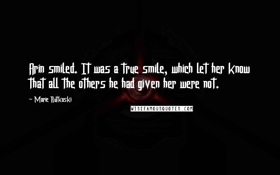 Marie Rutkoski Quotes: Arin smiled. It was a true smile, which let her know that all the others he had given her were not.