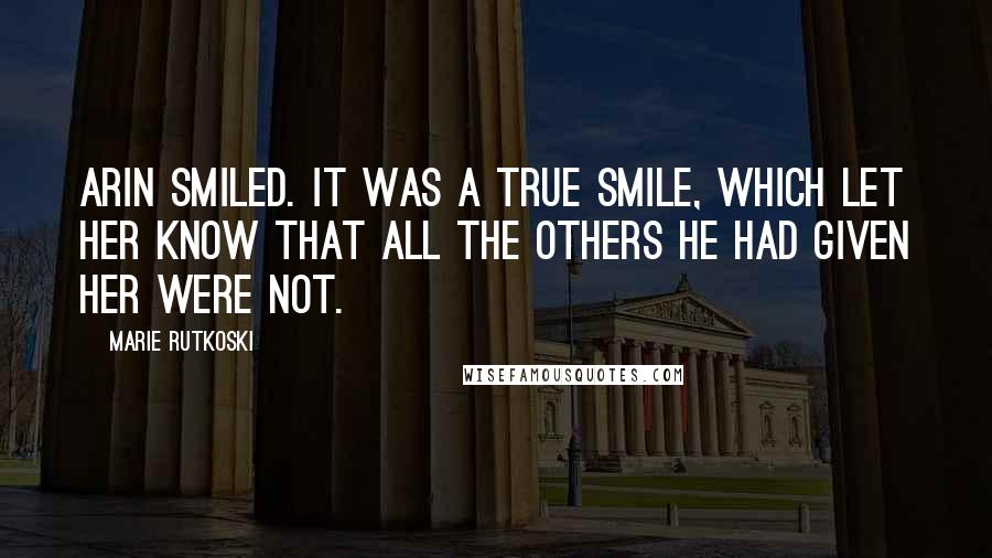 Marie Rutkoski Quotes: Arin smiled. It was a true smile, which let her know that all the others he had given her were not.