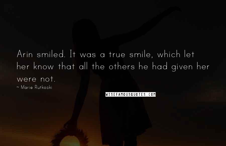 Marie Rutkoski Quotes: Arin smiled. It was a true smile, which let her know that all the others he had given her were not.