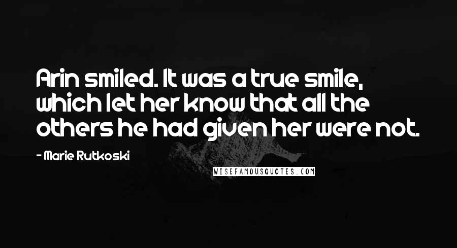 Marie Rutkoski Quotes: Arin smiled. It was a true smile, which let her know that all the others he had given her were not.