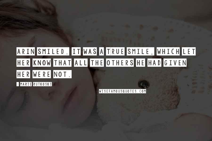 Marie Rutkoski Quotes: Arin smiled. It was a true smile, which let her know that all the others he had given her were not.