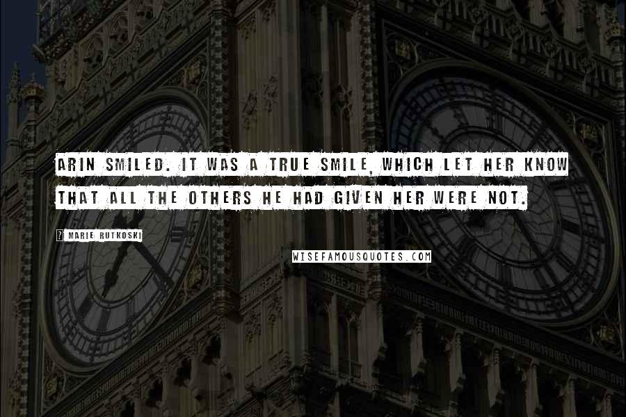 Marie Rutkoski Quotes: Arin smiled. It was a true smile, which let her know that all the others he had given her were not.