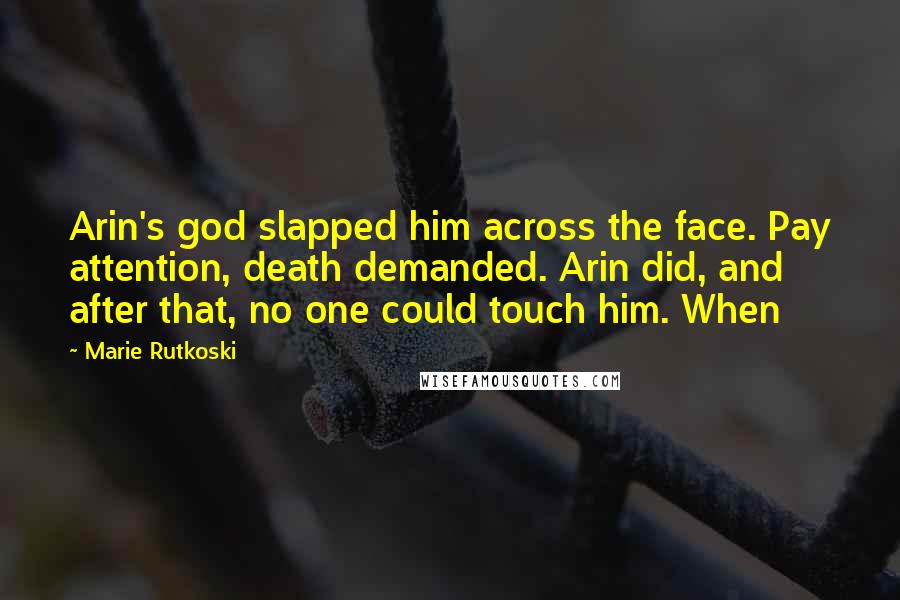 Marie Rutkoski Quotes: Arin's god slapped him across the face. Pay attention, death demanded. Arin did, and after that, no one could touch him. When