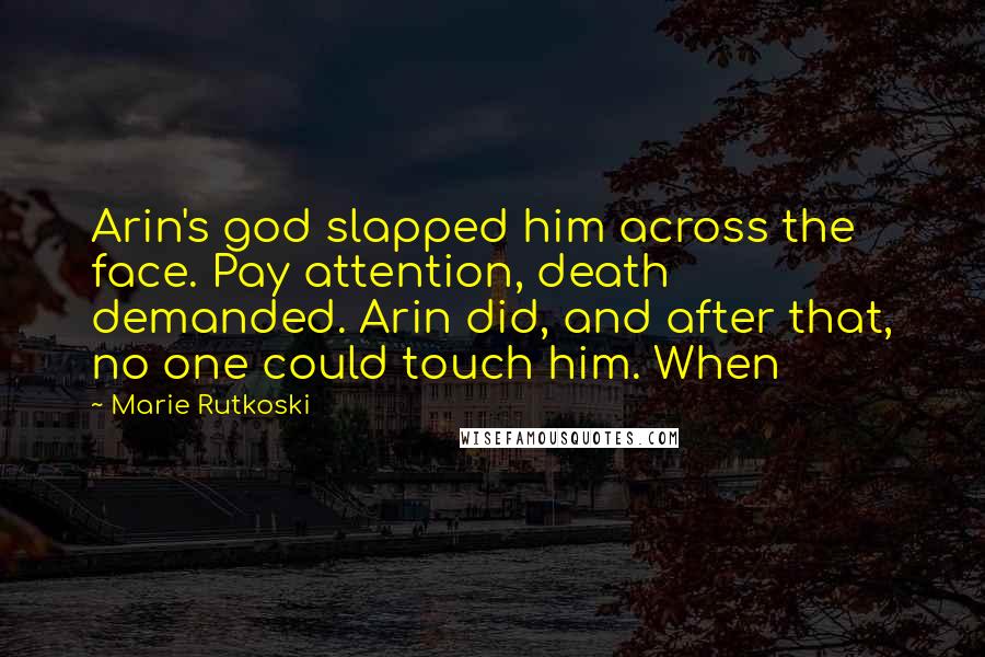 Marie Rutkoski Quotes: Arin's god slapped him across the face. Pay attention, death demanded. Arin did, and after that, no one could touch him. When