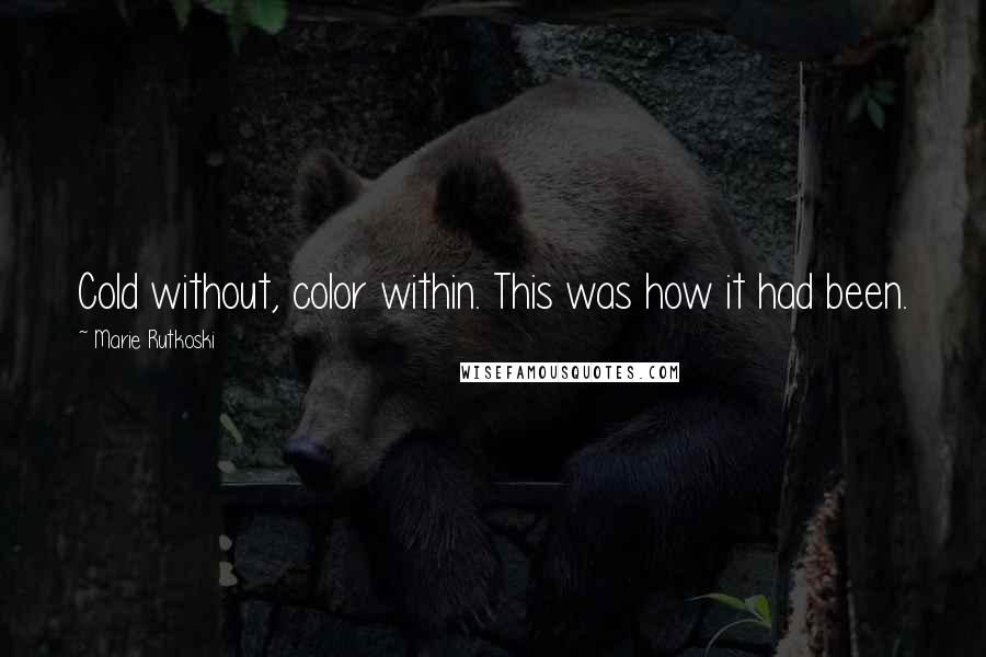 Marie Rutkoski Quotes: Cold without, color within. This was how it had been.