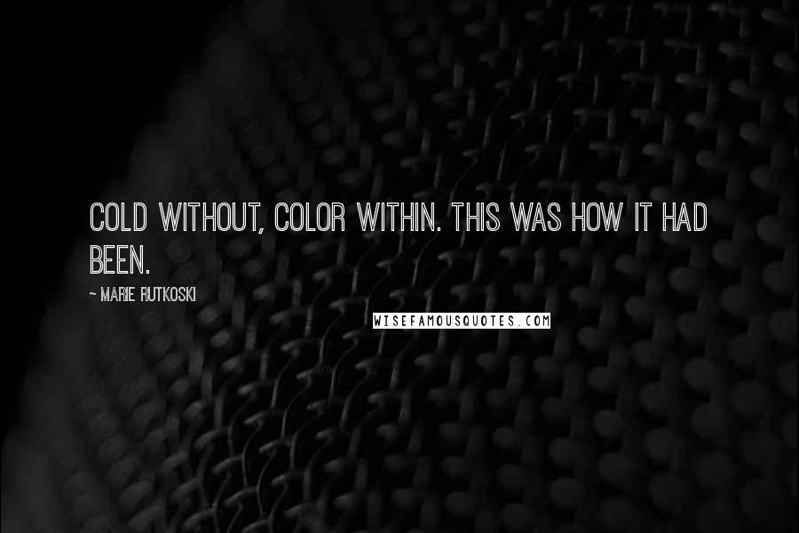 Marie Rutkoski Quotes: Cold without, color within. This was how it had been.