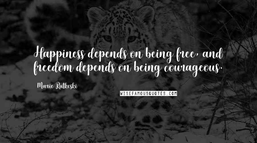 Marie Rutkoski Quotes: Happiness depends on being free, and freedom depends on being courageous.