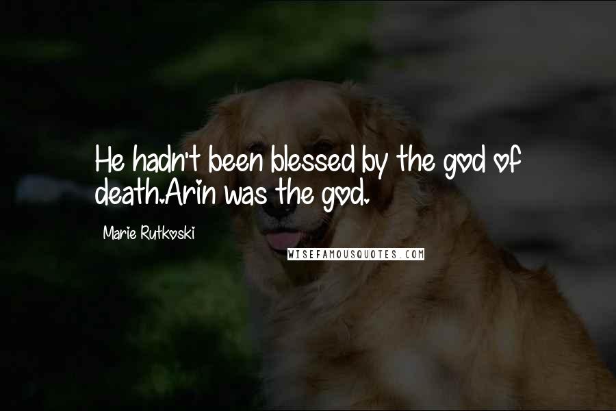 Marie Rutkoski Quotes: He hadn't been blessed by the god of death.Arin was the god.