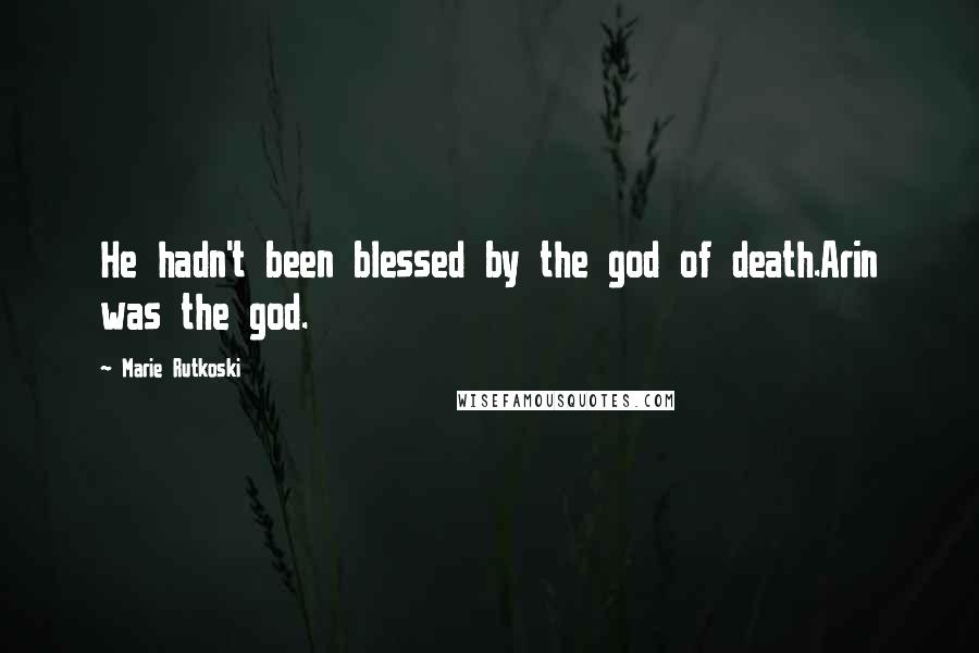 Marie Rutkoski Quotes: He hadn't been blessed by the god of death.Arin was the god.