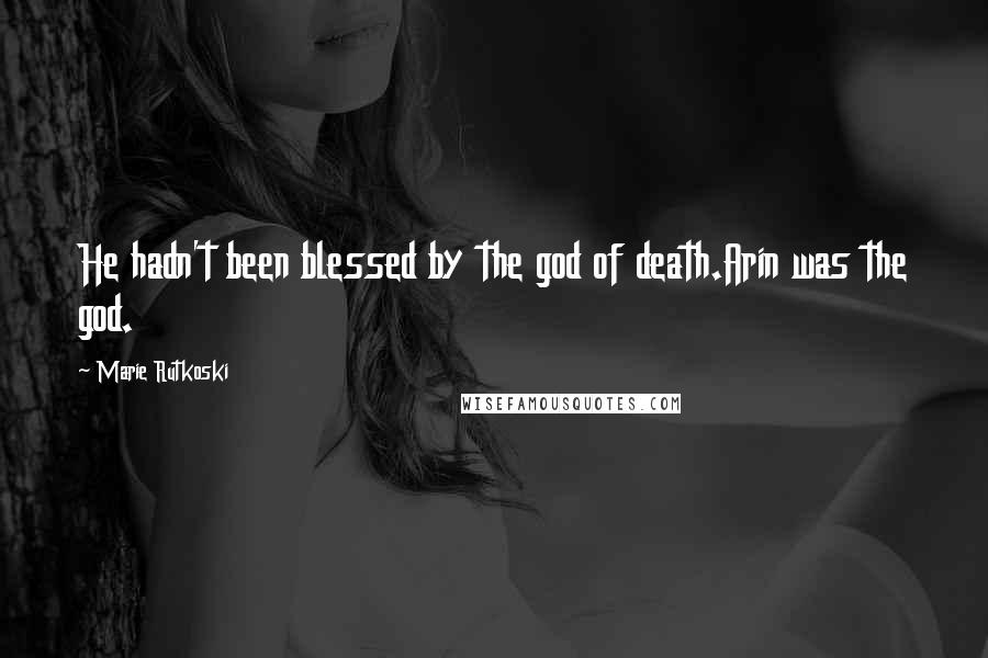 Marie Rutkoski Quotes: He hadn't been blessed by the god of death.Arin was the god.