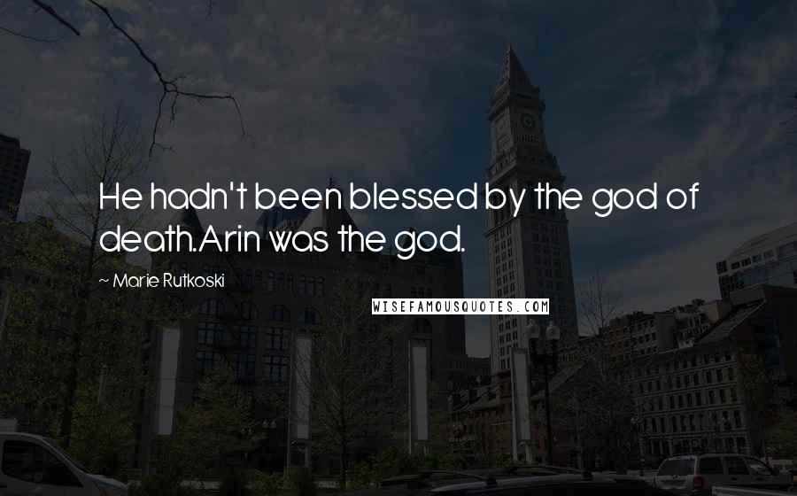 Marie Rutkoski Quotes: He hadn't been blessed by the god of death.Arin was the god.