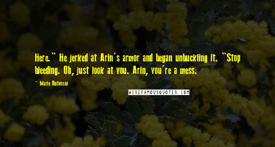 Marie Rutkoski Quotes: Here." He jerked at Arin's armor and began unbuckling it. "Stop bleeding. Oh, just look at you. Arin, you're a mess.
