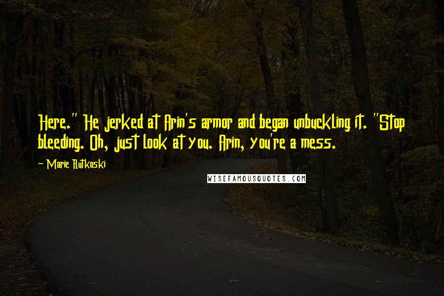Marie Rutkoski Quotes: Here." He jerked at Arin's armor and began unbuckling it. "Stop bleeding. Oh, just look at you. Arin, you're a mess.