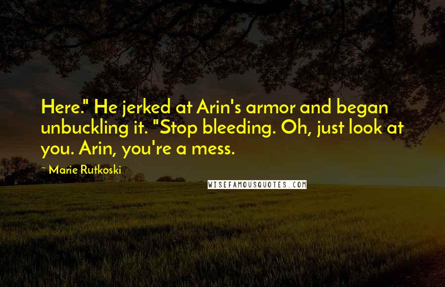 Marie Rutkoski Quotes: Here." He jerked at Arin's armor and began unbuckling it. "Stop bleeding. Oh, just look at you. Arin, you're a mess.
