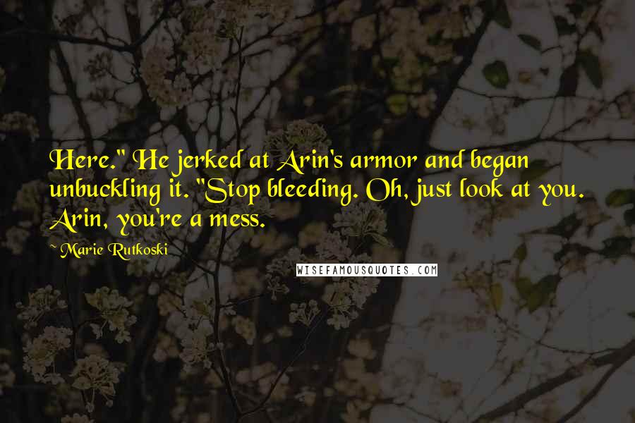 Marie Rutkoski Quotes: Here." He jerked at Arin's armor and began unbuckling it. "Stop bleeding. Oh, just look at you. Arin, you're a mess.